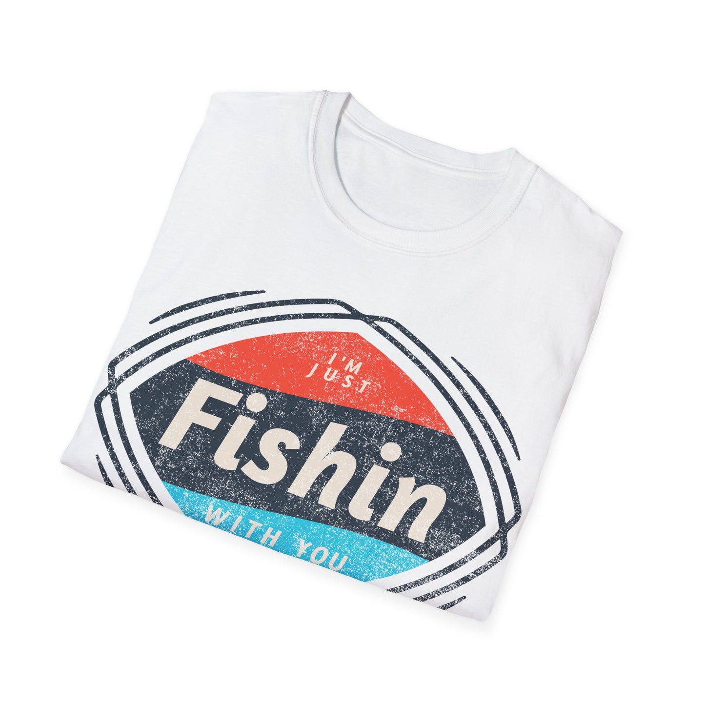 I'm Just Fishin with You T-Shirt
