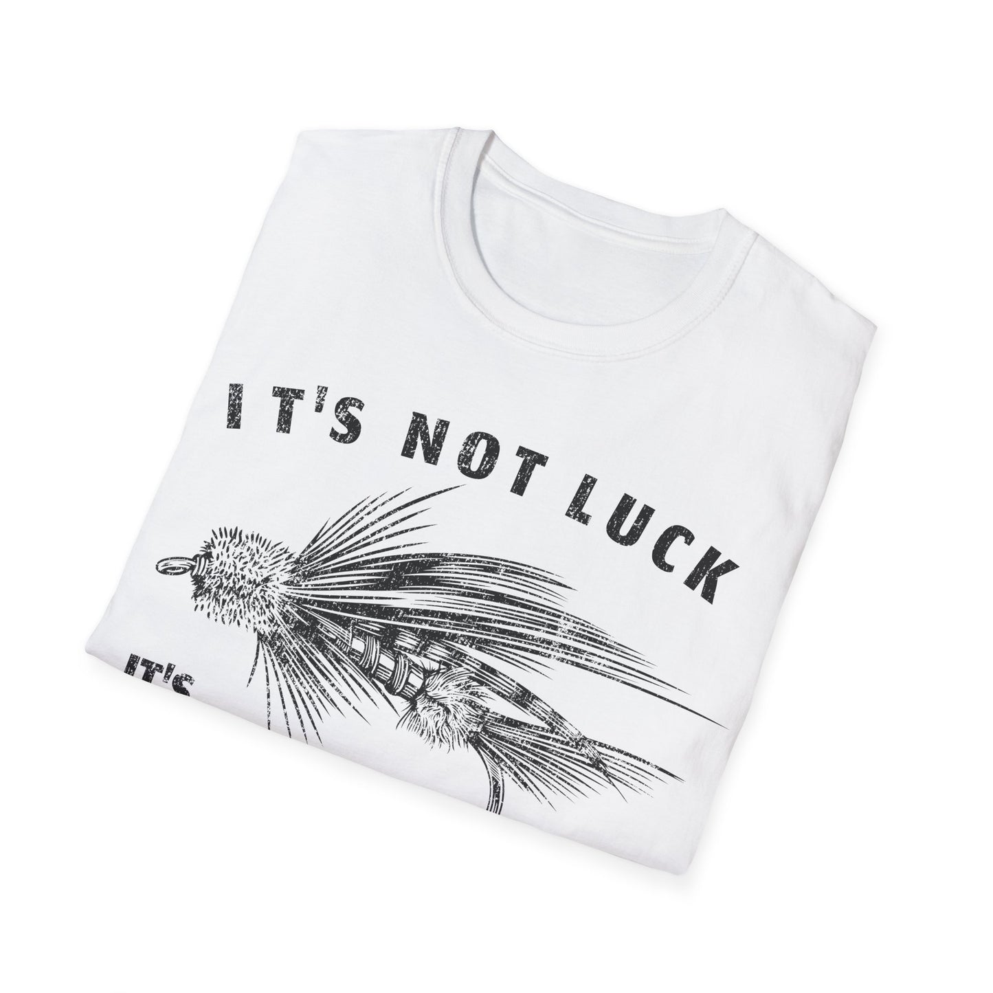 Its Not Luck Its Fishin Skill Fly T-Shirt