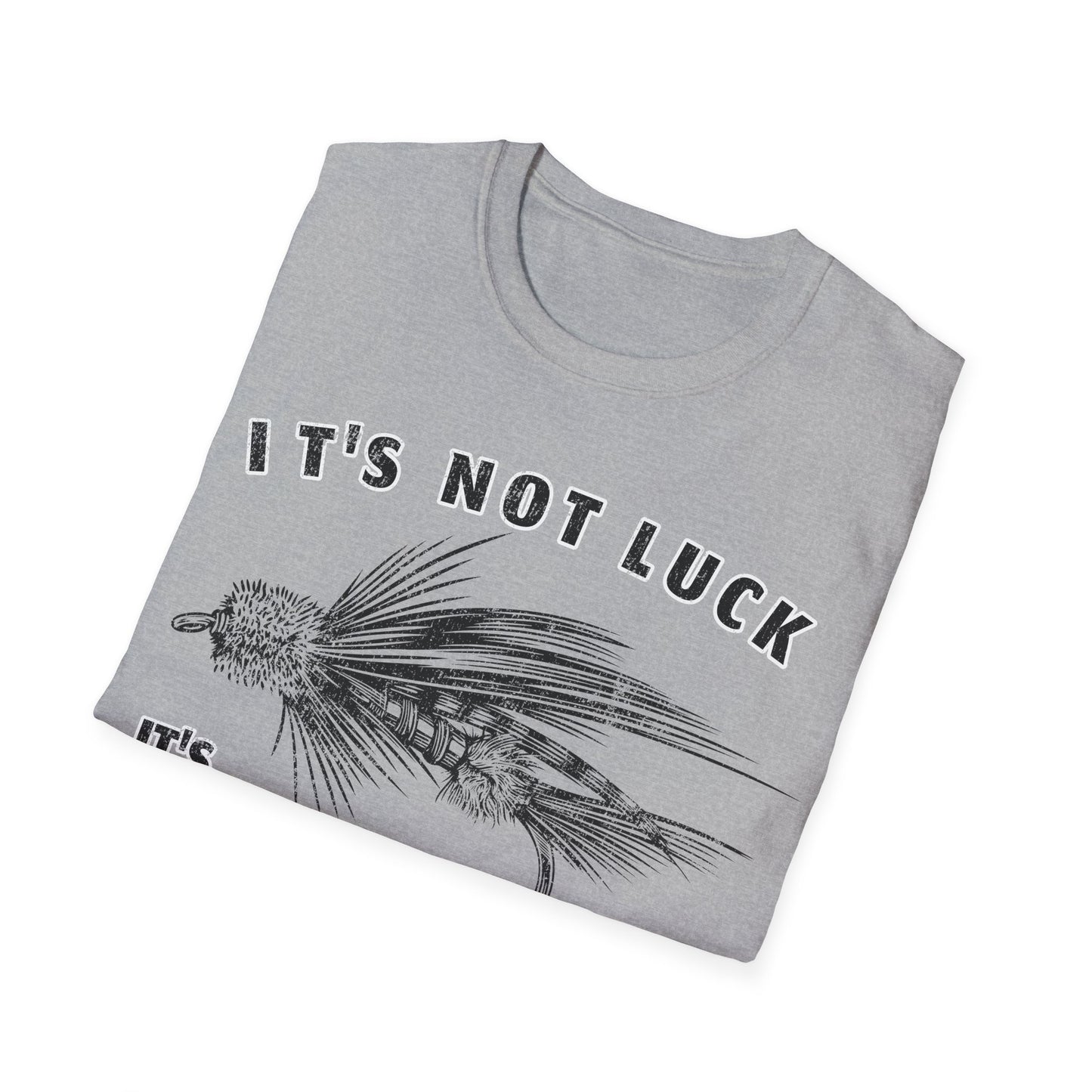 Its Not Luck Its Fishin Skill Fly T-Shirt