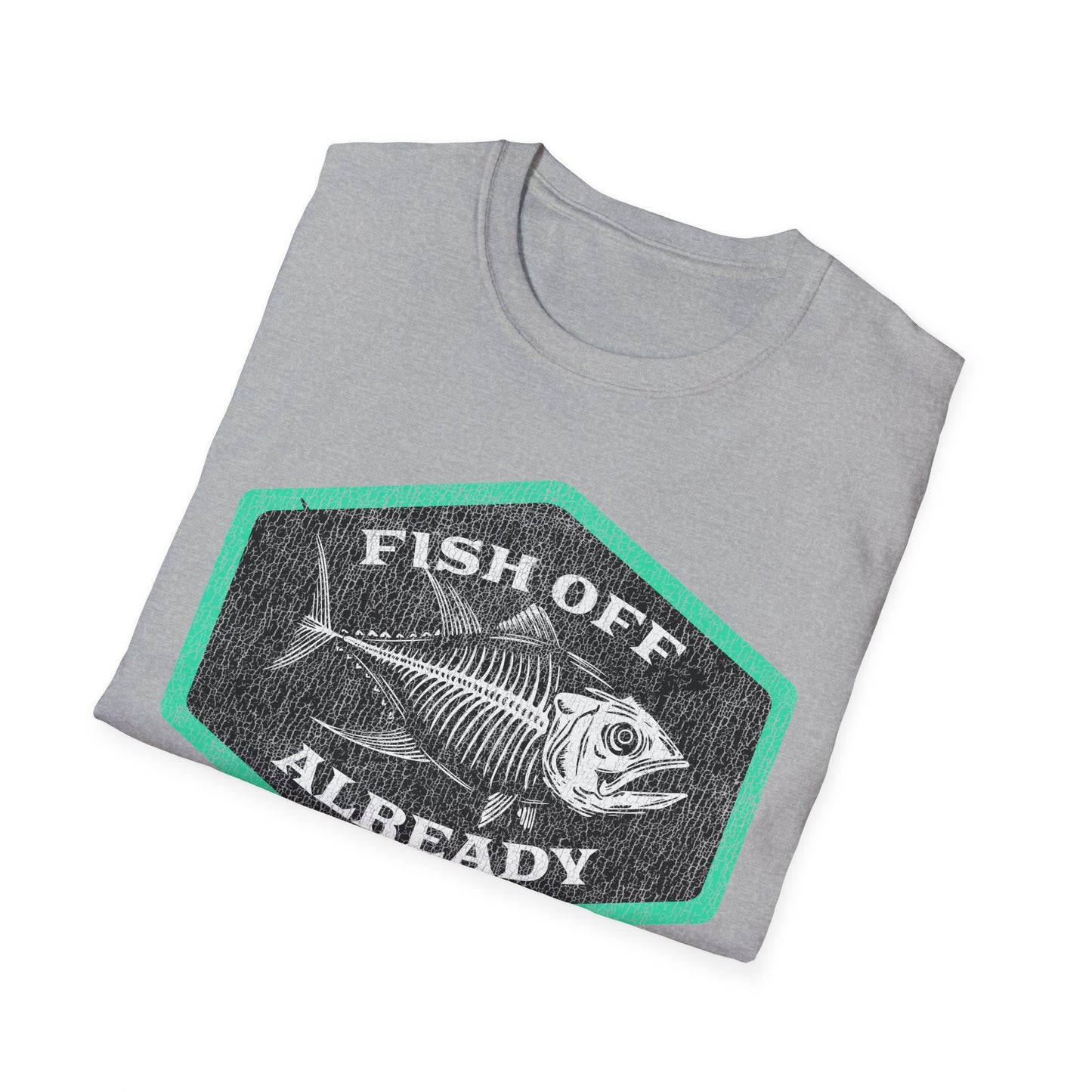 Fish Off Already T-Shirt