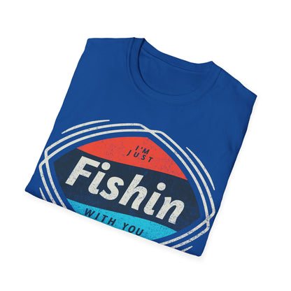 I'm Just Fishin with You T-Shirt