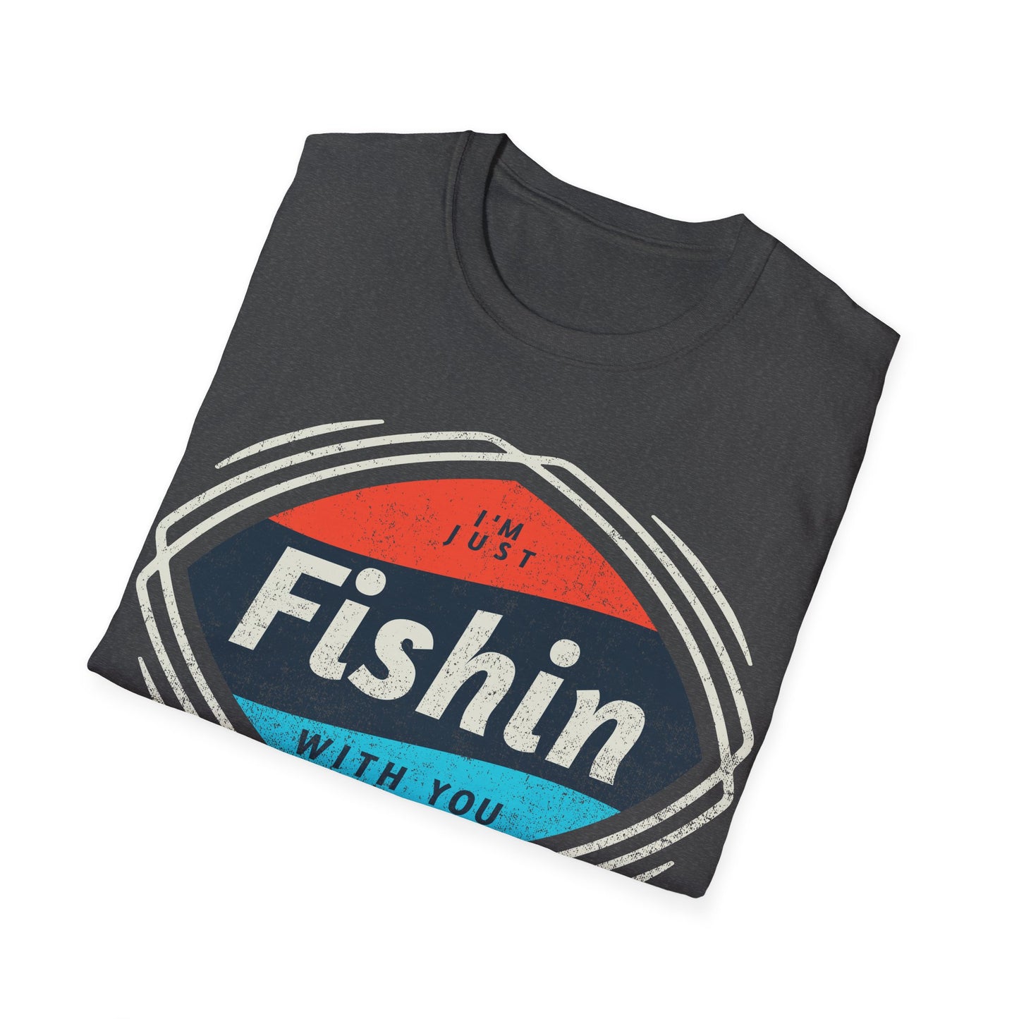 I'm Just Fishin with You T-Shirt