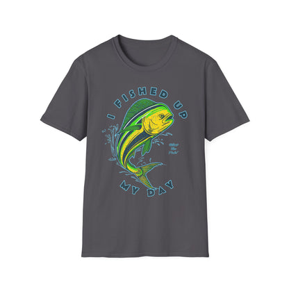 I Fished Up My Day Mahi T-Shirt