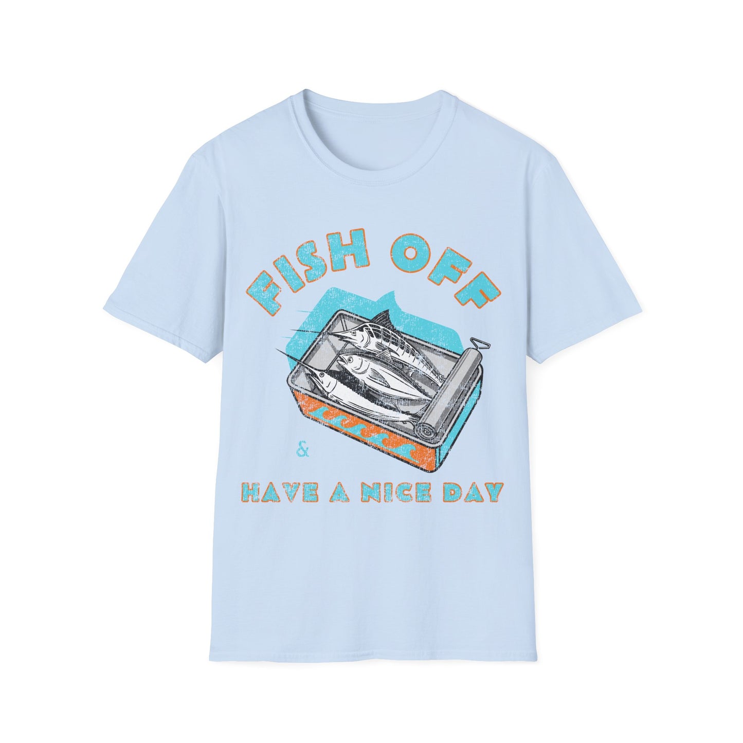 Fish Off & Have A Nice Day T-Shirt