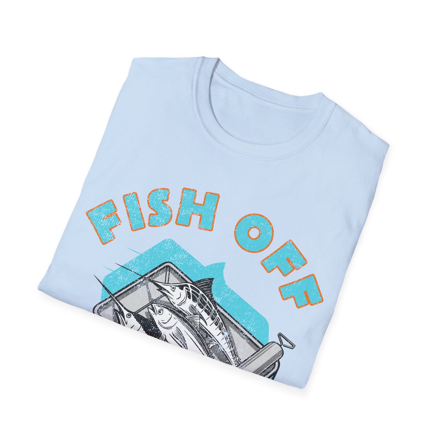 Fish Off & Have A Nice Day T-Shirt