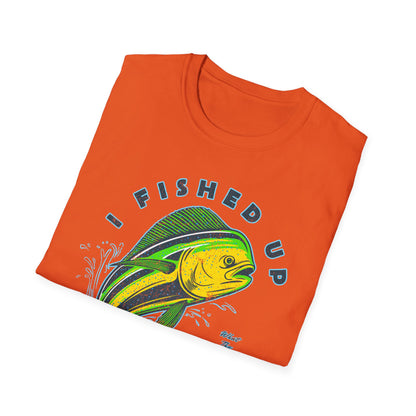 I Fished Up My Day Mahi T-Shirt