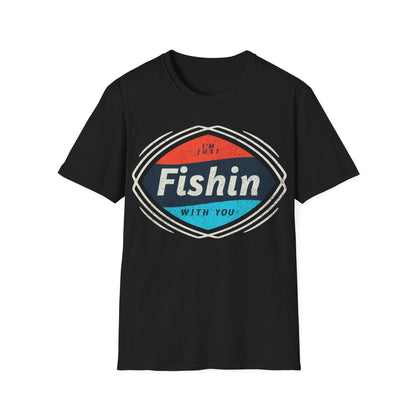 I'm Just Fishin with You T-Shirt