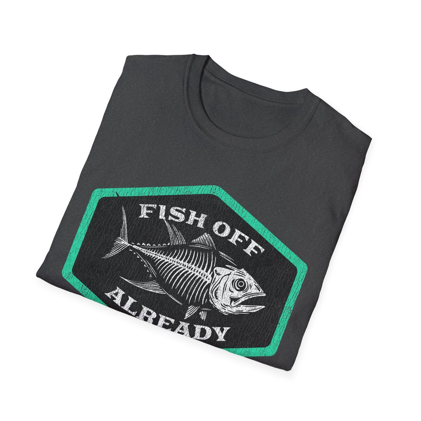 Fish Off Already T-Shirt