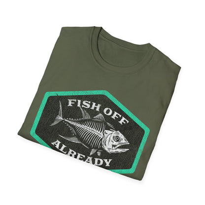 Fish Off Already T-Shirt