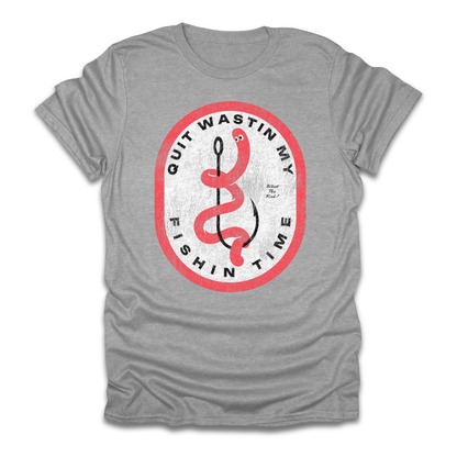 Quit Wastin My Fishin Time Worm Hook T-Shirt