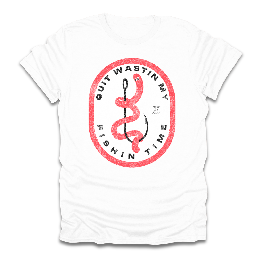 Quit Wastin My Fishin Time Worm Hook T-Shirt